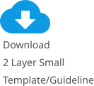 Download 2 Layer SmallTemplate/Guideline